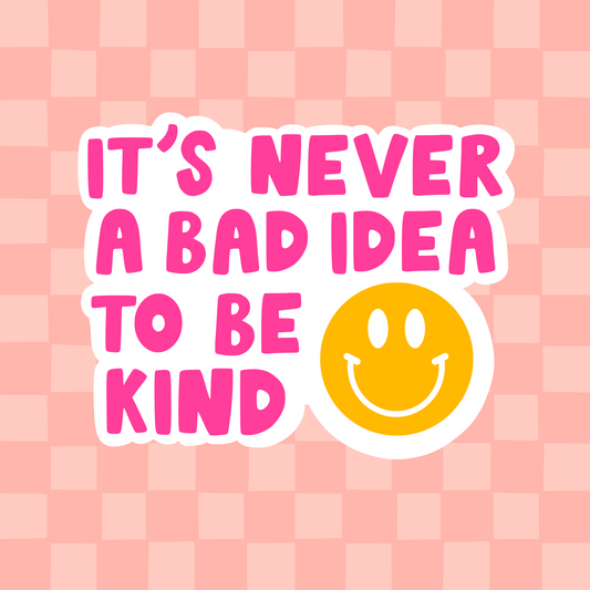 It's never a bad idea to be kind sticker